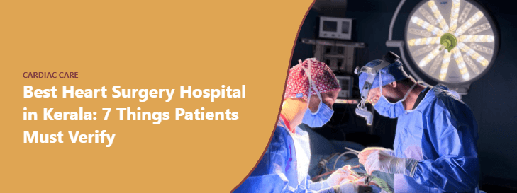 Best Heart Surgery Hospital in Kerala: 7 Things Patients Must Verify